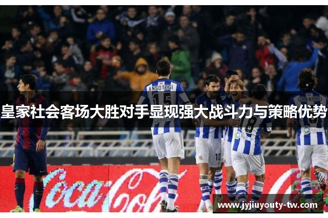 皇家社会客场大胜对手显现强大战斗力与策略优势