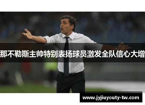 那不勒斯主帅特别表扬球员激发全队信心大增