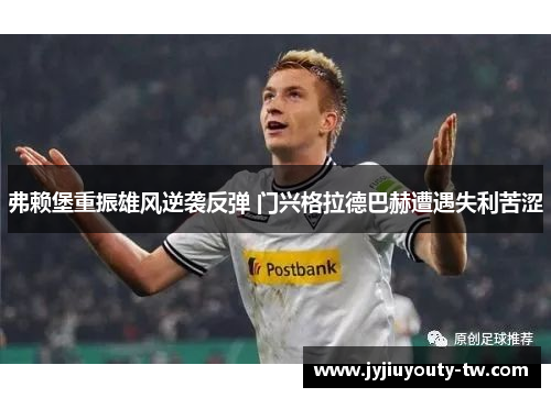 弗赖堡重振雄风逆袭反弹 门兴格拉德巴赫遭遇失利苦涩