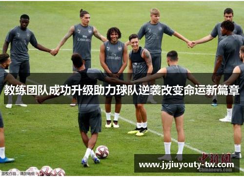 教练团队成功升级助力球队逆袭改变命运新篇章