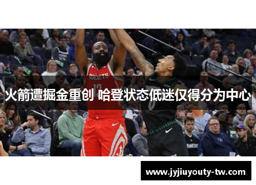 火箭遭掘金重创 哈登状态低迷仅得分为中心