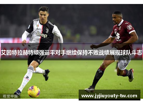 艾因特拉赫特顽强逼平对手继续保持不败战绩展现球队斗志