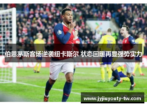 伯恩茅斯客场逆袭纽卡斯尔 状态回暖再显强势实力