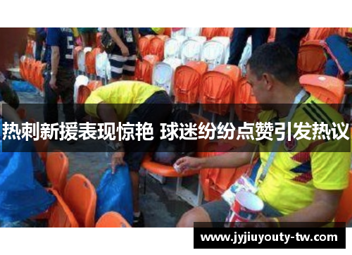 热刺新援表现惊艳 球迷纷纷点赞引发热议