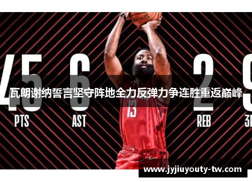 瓦朗谢纳誓言坚守阵地全力反弹力争连胜重返巅峰